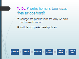 To Do: Prioritise humans, businesses, then surface transit.  